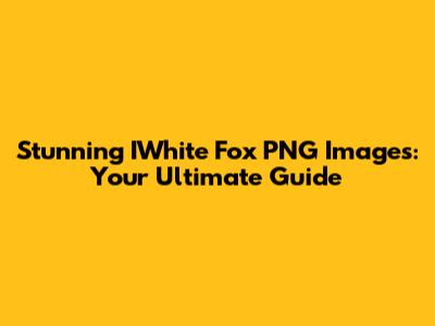 Stunning IWhite Fox PNG Images: Your Ultimate Guide