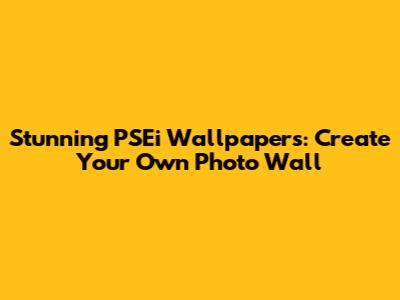 Stunning PSEi Wallpapers: Create Your Own Photo Wall