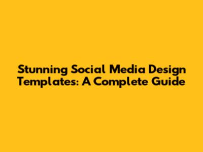 Stunning Social Media Design Templates: A Complete Guide