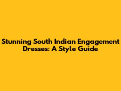Stunning South Indian Engagement Dresses: A Style Guide