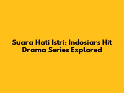 Suara Hati Istri: Indosiar's Hit Drama Series Explored