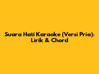 Suara Hati Karaoke (Versi Pria): Lirik & Chord