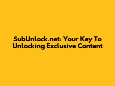 SubUnlock.net: Your Key To Unlocking Exclusive Content