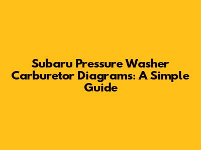 Subaru Pressure Washer Carburetor Diagrams: A Simple Guide