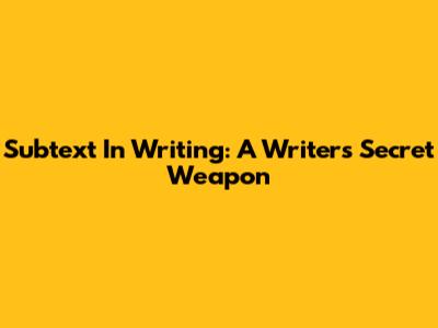 Subtext In Writing: A Writer's Secret Weapon