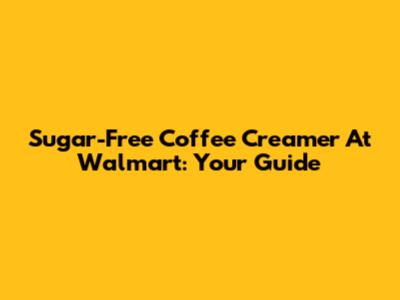 Sugar-Free Coffee Creamer At Walmart: Your Guide