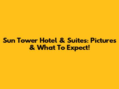 Sun Tower Hotel & Suites: Pictures & What To Expect!