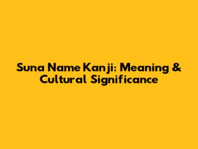 Suna Name Kanji: Meaning & Cultural Significance