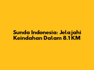 Sunda Indonesia: Jelajahi Keindahan Dalam 8.1 KM