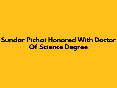 Sundar Pichai Honored With Doctor Of Science Degree