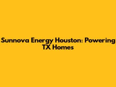 Sunnova Energy Houston: Powering TX Homes
