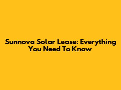 Sunnova Solar Lease: Everything You Need To Know