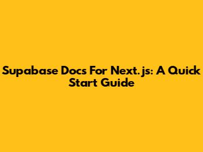 Supabase Docs For Next.js: A Quick Start Guide