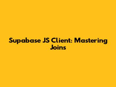 Supabase JS Client: Mastering Joins