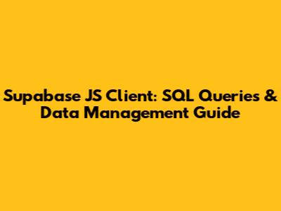 Supabase JS Client: SQL Queries & Data Management Guide