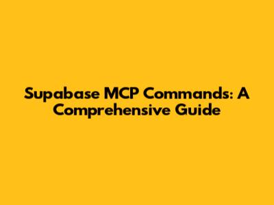 Supabase MCP Commands: A Comprehensive Guide