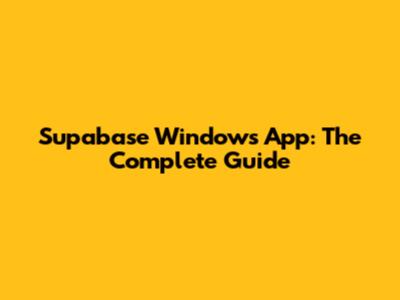 Supabase Windows App: The Complete Guide