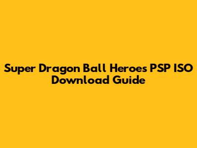 Super Dragon Ball Heroes PSP ISO Download Guide