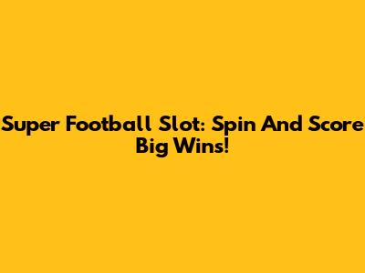 Super Football Slot: Spin And Score Big Wins!