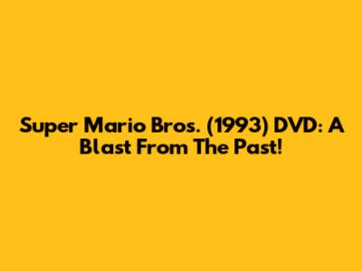 Super Mario Bros. (1993) DVD: A Blast From The Past!