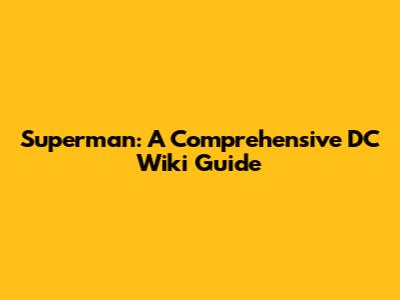 Superman: A Comprehensive DC Wiki Guide