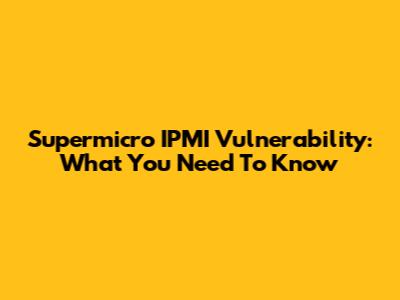 Supermicro IPMI Vulnerability: What You Need To Know