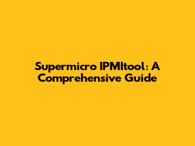 Supermicro IPMItool: A Comprehensive Guide