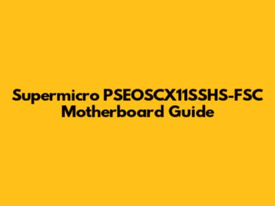 Supermicro PSEOSCX11SSHS-FSC Motherboard Guide