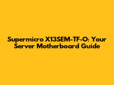 Supermicro X13SEM-TF-O: Your Server Motherboard Guide