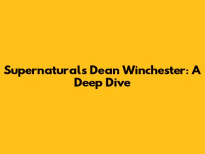 Supernatural's Dean Winchester: A Deep Dive
