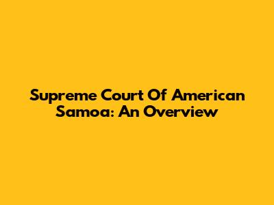 Supreme Court Of American Samoa: An Overview