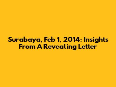 Surabaya, Feb 1, 2014: Insights From A Revealing Letter