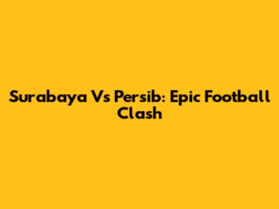 Surabaya Vs Persib: Epic Football Clash