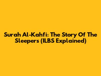 Surah Al-Kahfi: The Story Of The Sleepers (ILBS Explained)