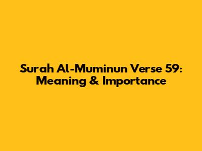 Surah Al-Mu'minun Verse 59: Meaning & Importance