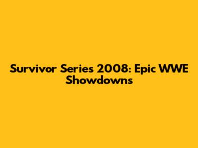 Survivor Series 2008: Epic WWE Showdowns