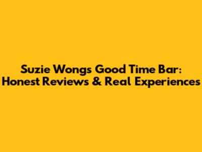 Suzie Wong's Good Time Bar: Honest Reviews & Real Experiences