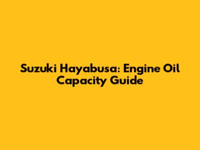 Suzuki Hayabusa: Engine Oil Capacity Guide