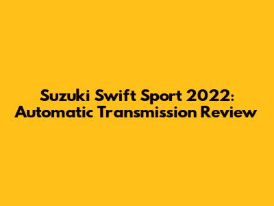 Suzuki Swift Sport 2022: Automatic Transmission Review