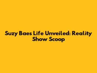 Suzy Bae's Life Unveiled: Reality Show Scoop