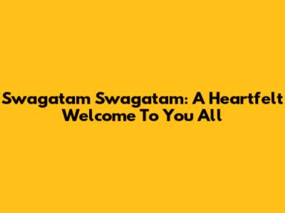 Swagatam Swagatam: A Heartfelt Welcome To You All