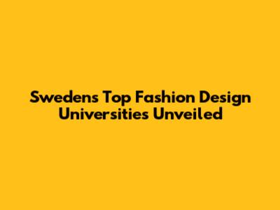 Sweden's Top Fashion Design Universities Unveiled