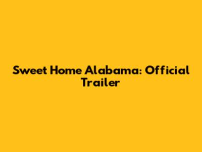 Sweet Home Alabama: Official Trailer