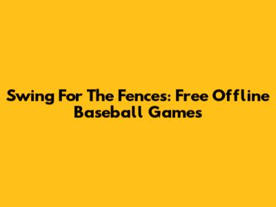 Swing For The Fences: Free Offline Baseball Games