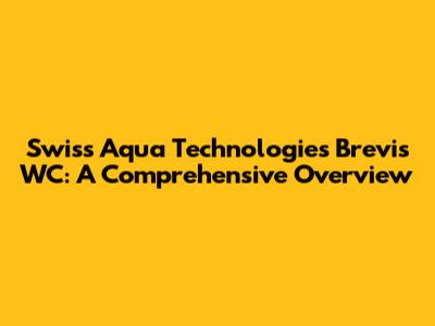 Swiss Aqua Technologies Brevis WC: A Comprehensive Overview