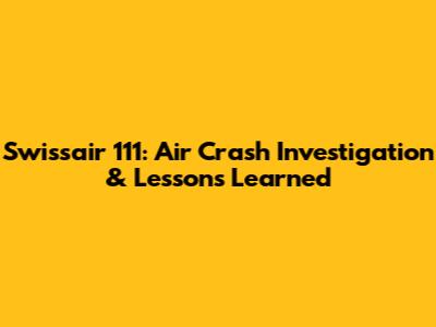 Swissair 111: Air Crash Investigation & Lessons Learned