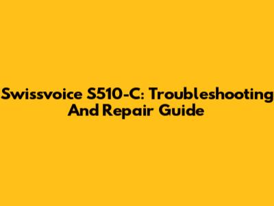 Swissvoice S510-C: Troubleshooting And Repair Guide
