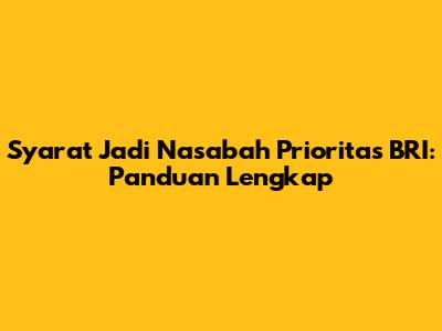 Syarat Jadi Nasabah Prioritas BRI: Panduan Lengkap