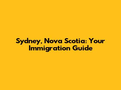 Sydney, Nova Scotia: Your Immigration Guide