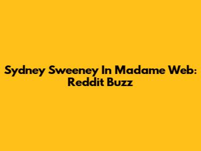 Sydney Sweeney In Madame Web: Reddit Buzz